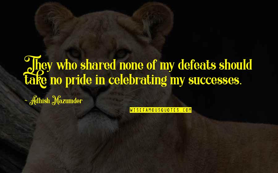 Defeats Quotes By Adhish Mazumder: They who shared none of my defeats should