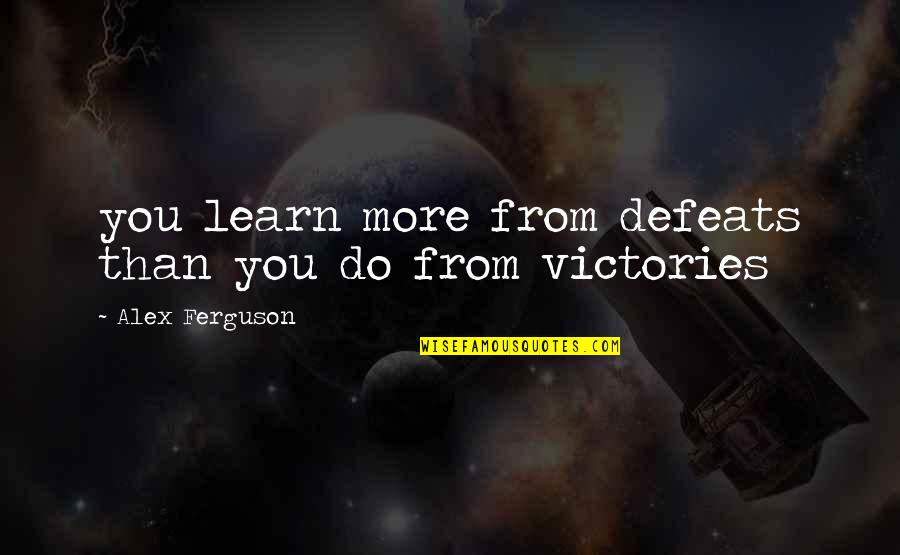 Defeats Quotes By Alex Ferguson: you learn more from defeats than you do