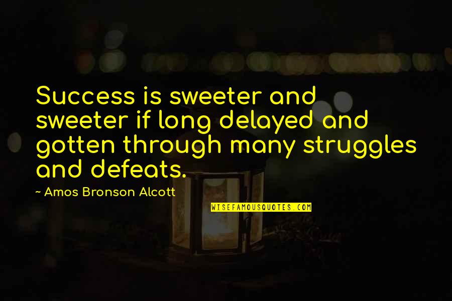 Defeats Quotes By Amos Bronson Alcott: Success is sweeter and sweeter if long delayed