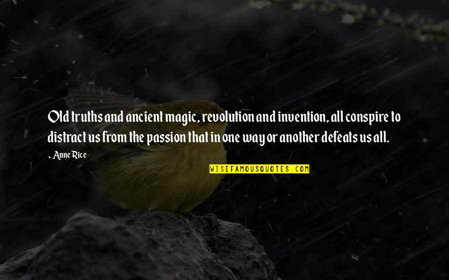Defeats Quotes By Anne Rice: Old truths and ancient magic, revolution and invention,