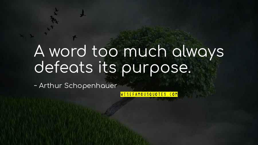 Defeats Quotes By Arthur Schopenhauer: A word too much always defeats its purpose.