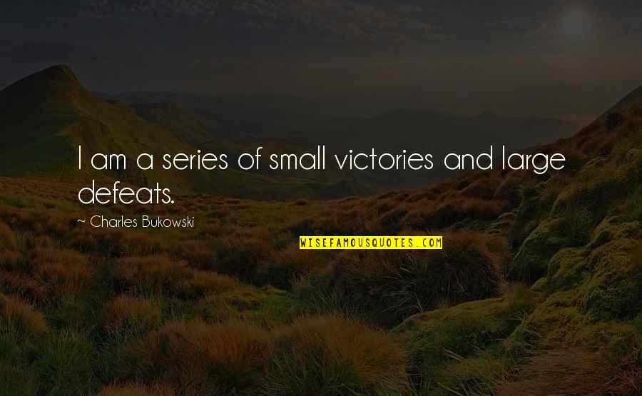 Defeats Quotes By Charles Bukowski: I am a series of small victories and