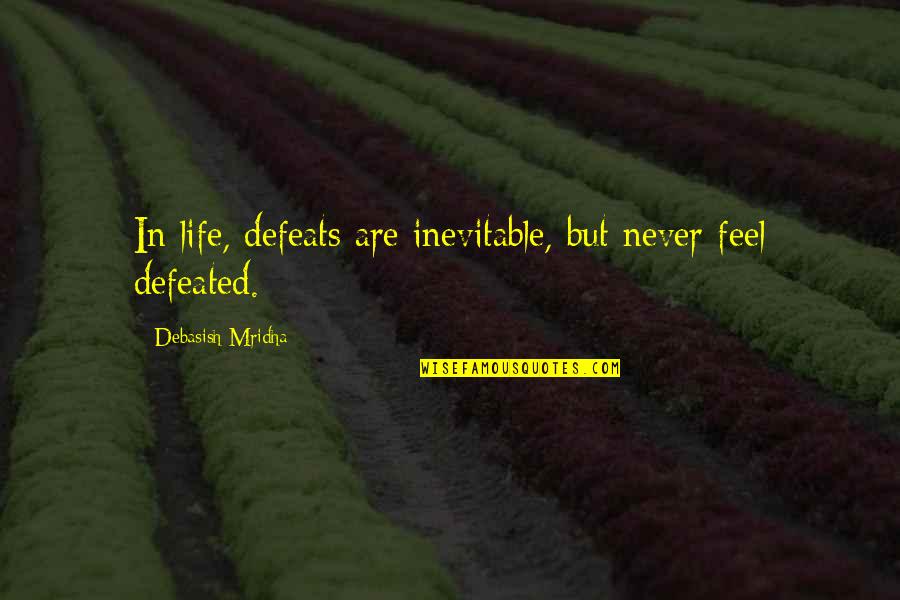Defeats Quotes By Debasish Mridha: In life, defeats are inevitable, but never feel