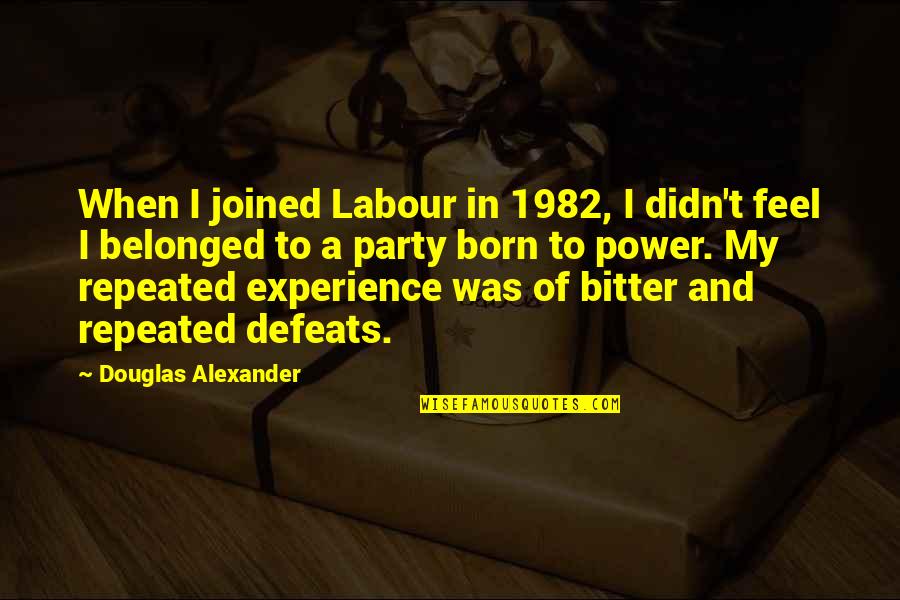 Defeats Quotes By Douglas Alexander: When I joined Labour in 1982, I didn't