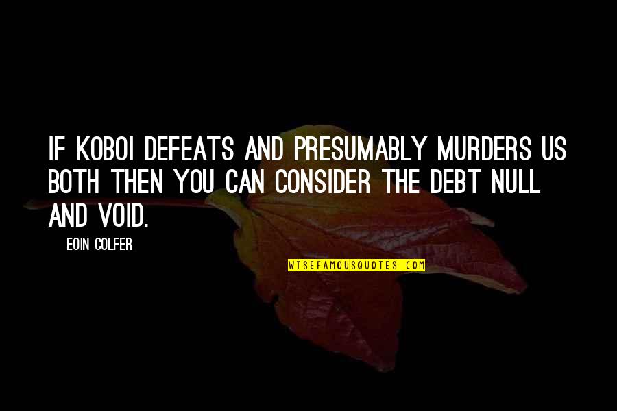 Defeats Quotes By Eoin Colfer: If Koboi defeats and presumably murders us both