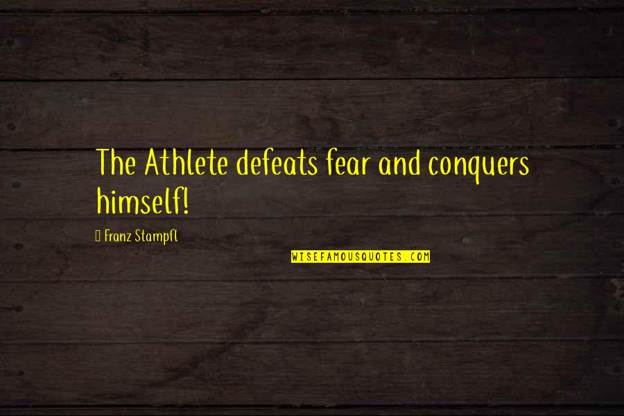 Defeats Quotes By Franz Stampfl: The Athlete defeats fear and conquers himself!