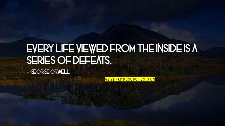 Defeats Quotes By George Orwell: Every life viewed from the inside is a