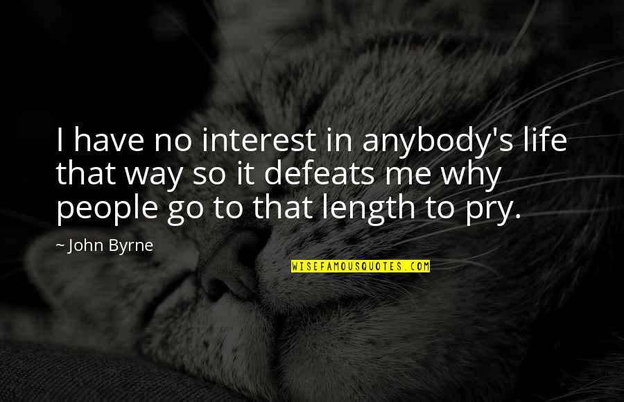 Defeats Quotes By John Byrne: I have no interest in anybody's life that