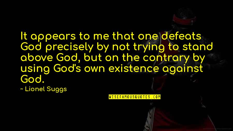 Defeats Quotes By Lionel Suggs: It appears to me that one defeats God