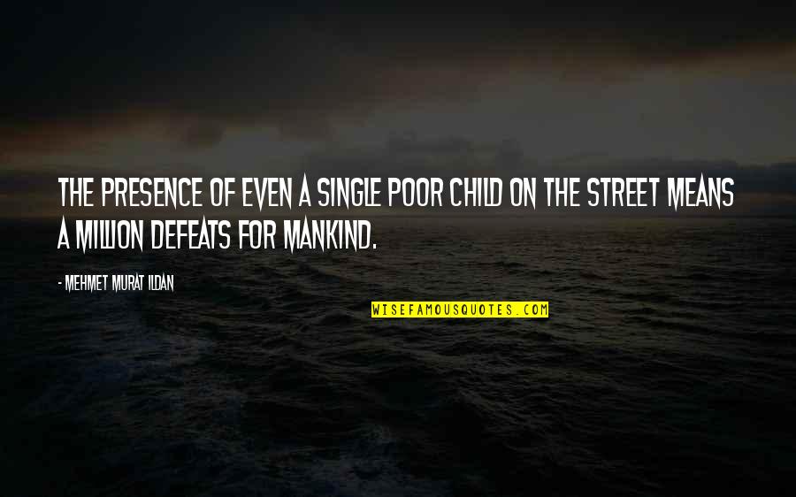 Defeats Quotes By Mehmet Murat Ildan: The presence of even a single poor child