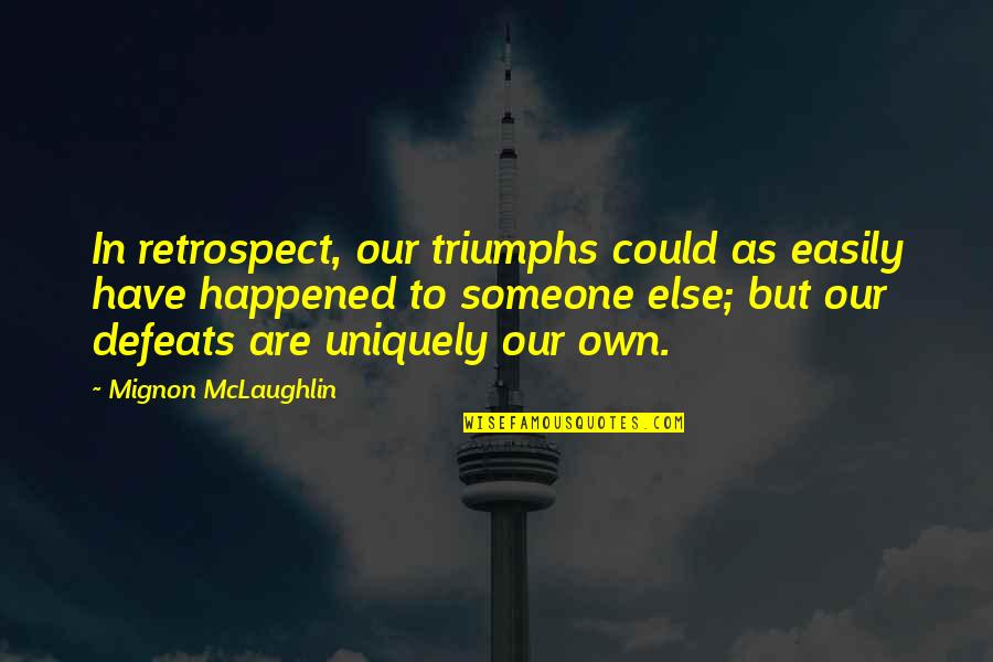 Defeats Quotes By Mignon McLaughlin: In retrospect, our triumphs could as easily have
