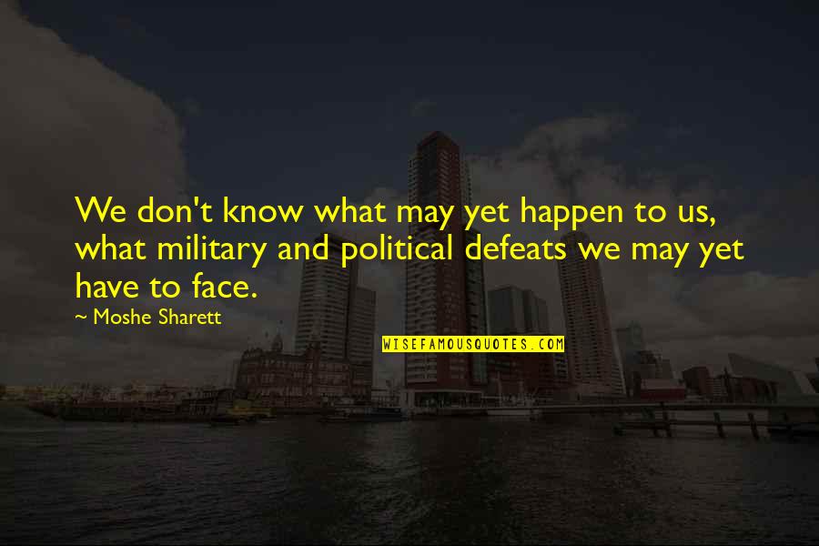 Defeats Quotes By Moshe Sharett: We don't know what may yet happen to