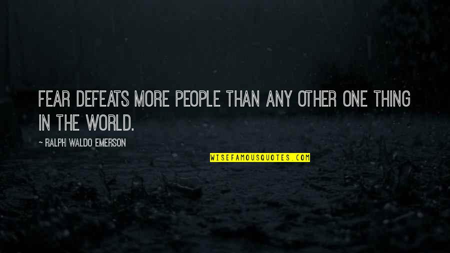 Defeats Quotes By Ralph Waldo Emerson: Fear defeats more people than any other one