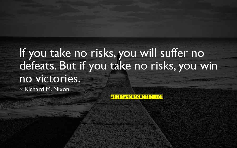 Defeats Quotes By Richard M. Nixon: If you take no risks, you will suffer