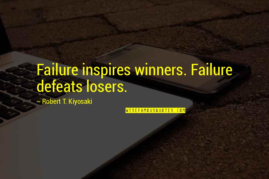 Defeats Quotes By Robert T. Kiyosaki: Failure inspires winners. Failure defeats losers.