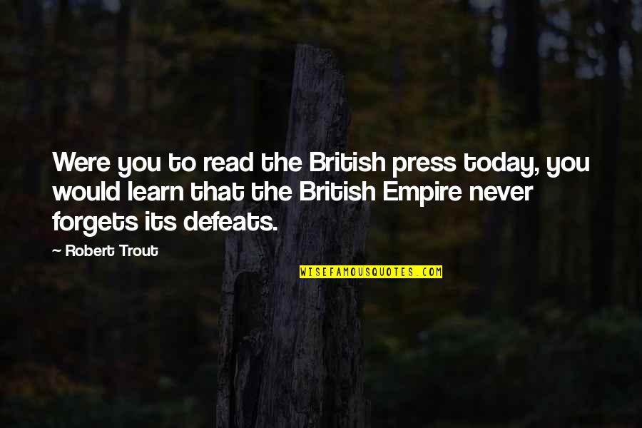 Defeats Quotes By Robert Trout: Were you to read the British press today,