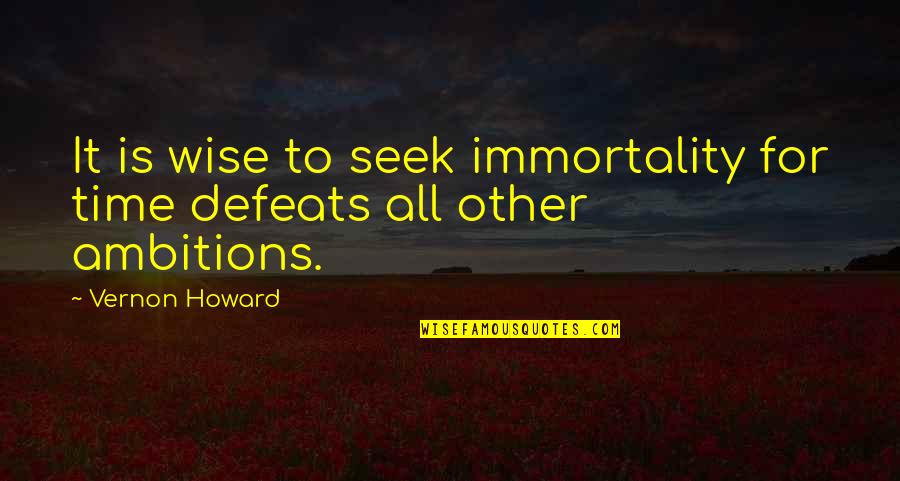 Defeats Quotes By Vernon Howard: It is wise to seek immortality for time