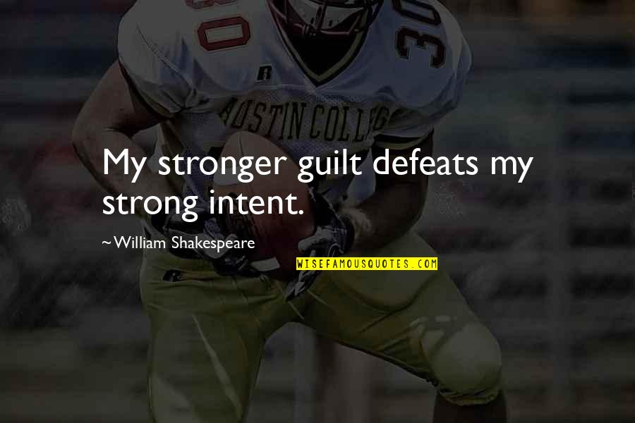 Defeats Quotes By William Shakespeare: My stronger guilt defeats my strong intent.