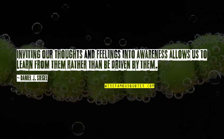 Defeatures Quotes By Daniel J. Siegel: Inviting our thoughts and feelings into awareness allows