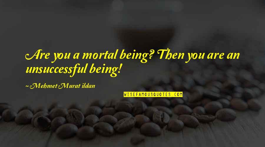 Defecar Sangre Quotes By Mehmet Murat Ildan: Are you a mortal being? Then you are Defecar Sangre Quotes By Mehmet Murat Ildan: Are you a mortal being? Then you are
