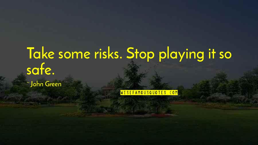 Defecar Sangue Quotes By John Green: Take some risks. Stop playing it so safe.