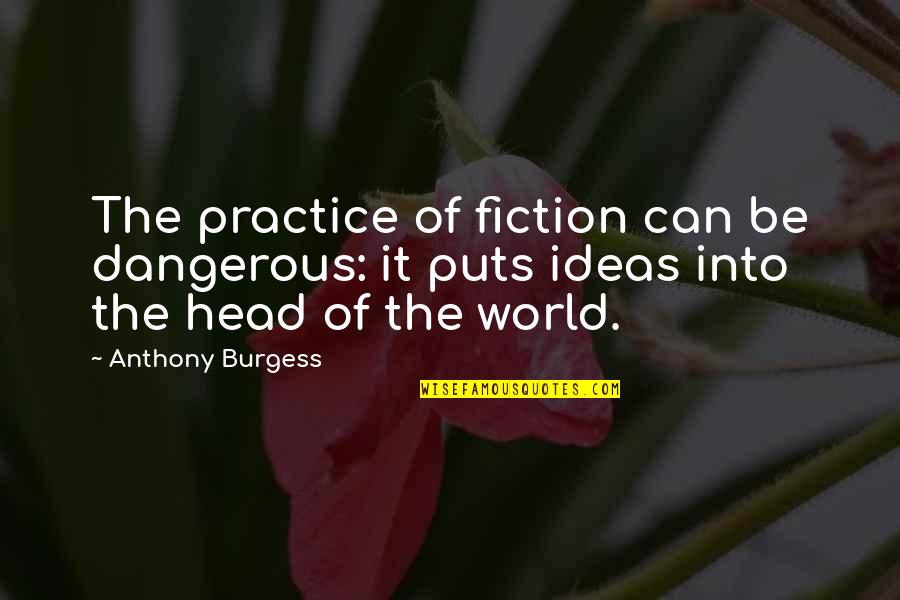 Defecate Pronunciation Quotes By Anthony Burgess: The practice of fiction can be dangerous: it