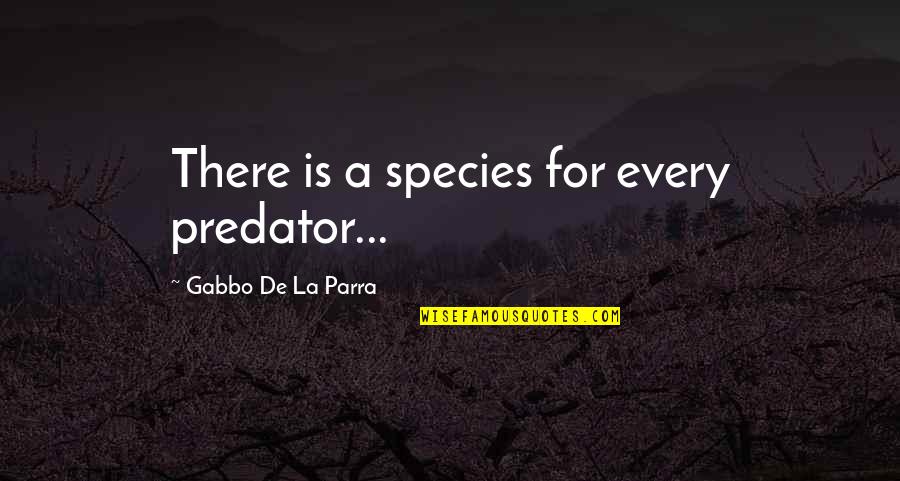 Defecates Quotes By Gabbo De La Parra: There is a species for every predator...