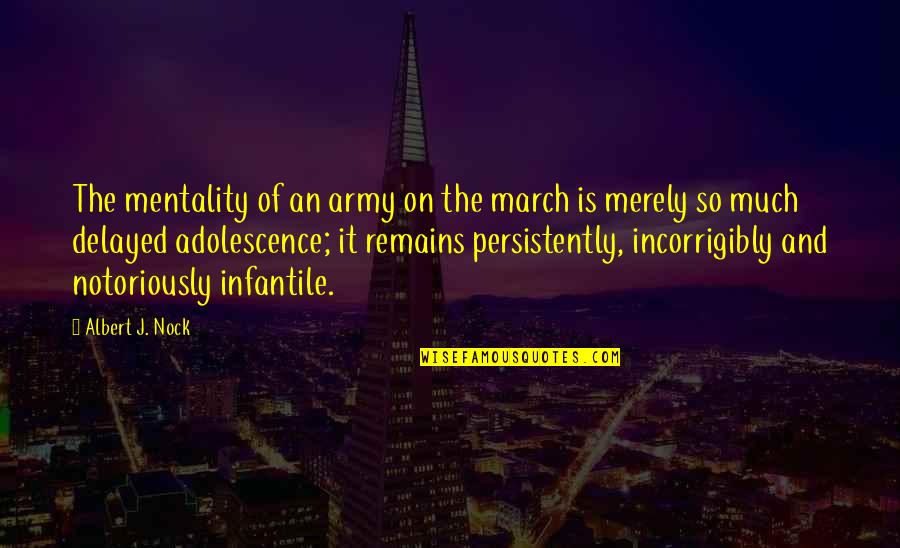 Defect Prevention Quotes By Albert J. Nock: The mentality of an army on the march