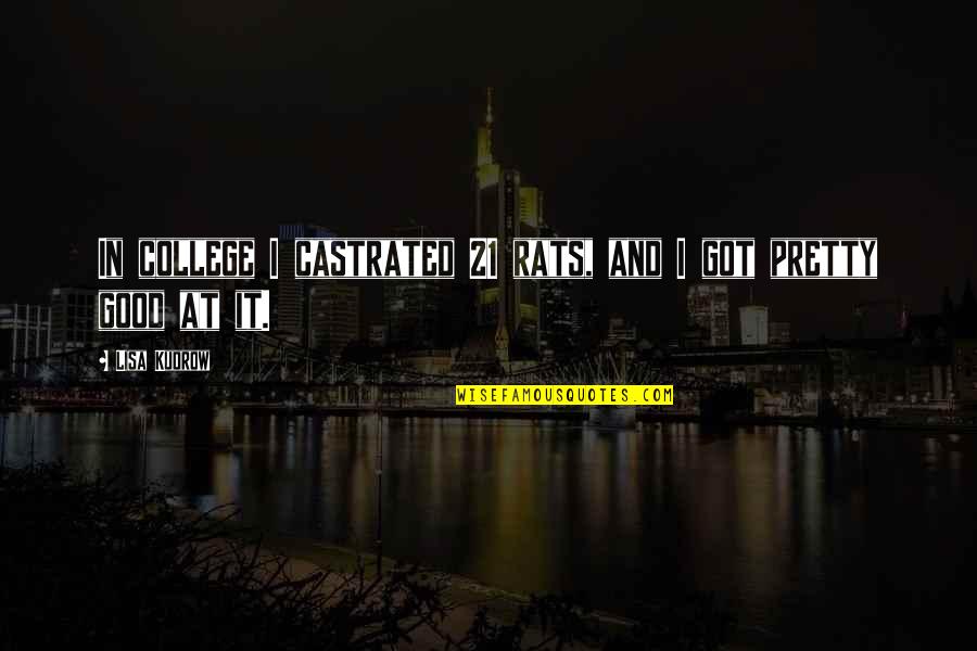 Defected Define Quotes By Lisa Kudrow: In college I castrated 21 rats, and I