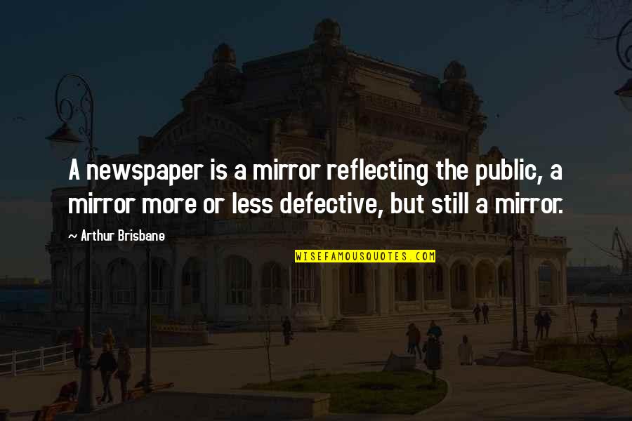 Defective Quotes By Arthur Brisbane: A newspaper is a mirror reflecting the public,