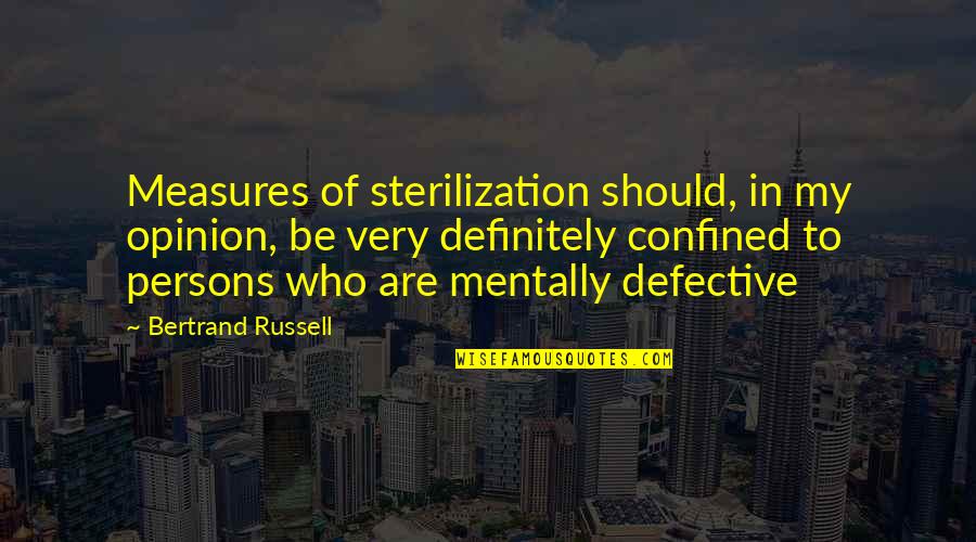 Defective Quotes By Bertrand Russell: Measures of sterilization should, in my opinion, be