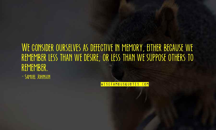 Defective Quotes By Samuel Johnson: We consider ourselves as defective in memory, either