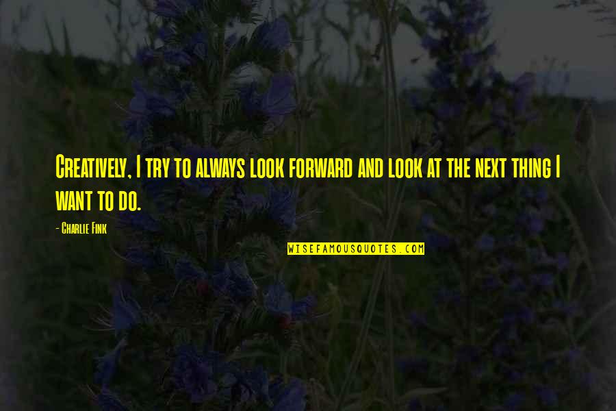 Defeitos Quotes By Charlie Fink: Creatively, I try to always look forward and