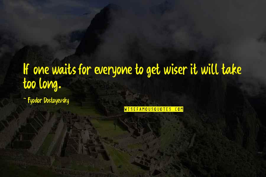 Defelice Moundsville Quotes By Fyodor Dostoyevsky: If one waits for everyone to get wiser