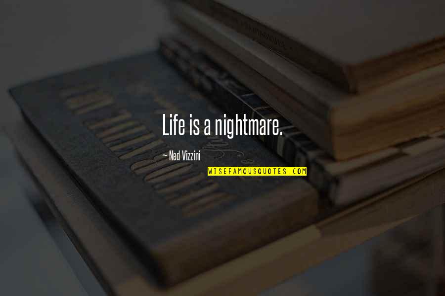 Defelice St Quotes By Ned Vizzini: Life is a nightmare. Defelice St Quotes By Ned Vizzini: Life is a nightmare.