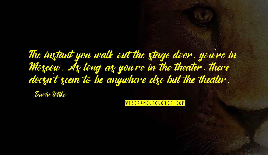 Defence Day 6th September Quotes By Daria Wilke: The instant you walk out the stage door,