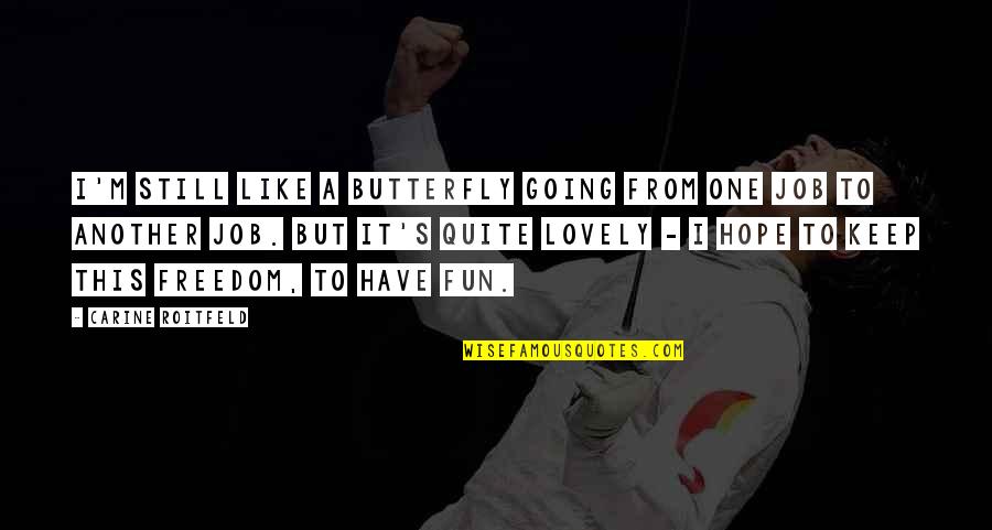 Defence Forces Quotes By Carine Roitfeld: I'm still like a butterfly going from one Defence Forces Quotes By Carine Roitfeld: I'm still like a butterfly going from one