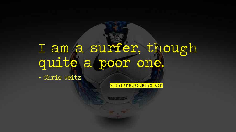 Defence Forces Quotes By Chris Weitz: I am a surfer, though quite a poor Defence Forces Quotes By Chris Weitz: I am a surfer, though quite a poor