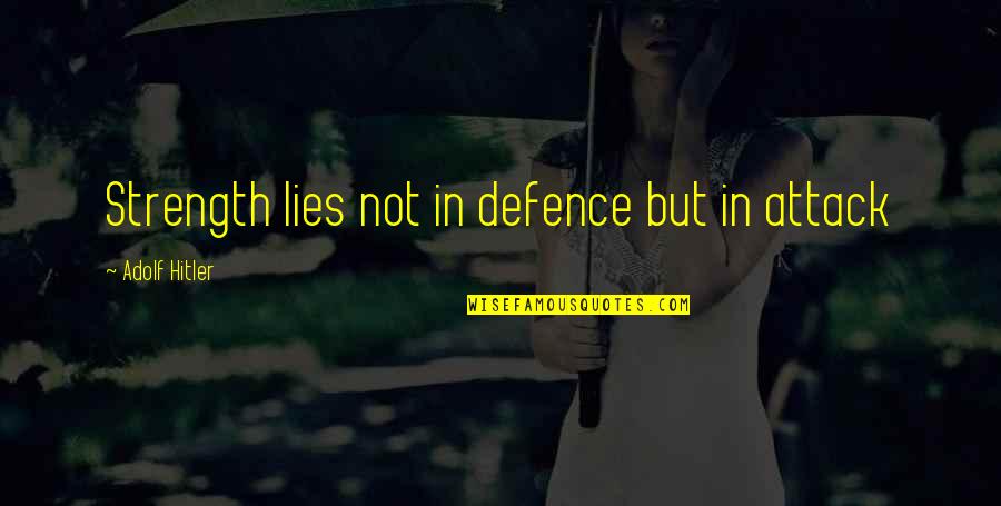 Defence Quotes By Adolf Hitler: Strength lies not in defence but in attack