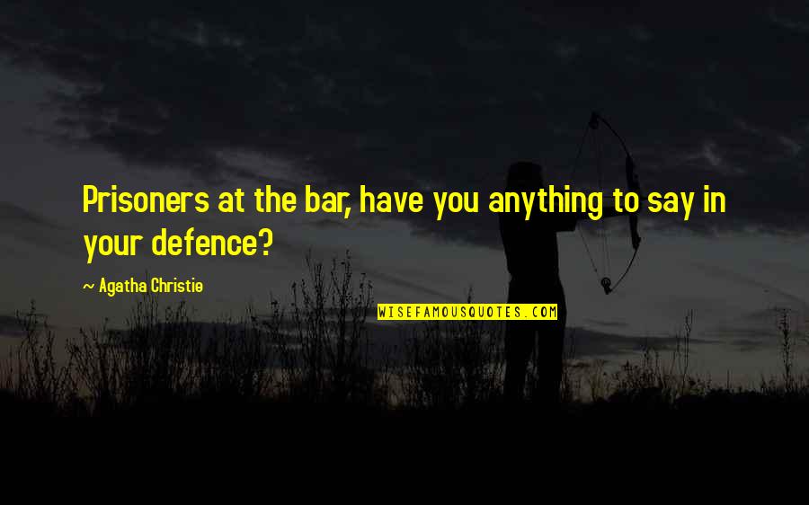 Defence Quotes By Agatha Christie: Prisoners at the bar, have you anything to