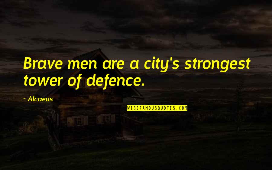 Defence Quotes By Alcaeus: Brave men are a city's strongest tower of
