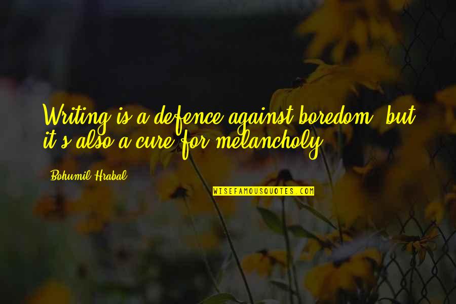 Defence Quotes By Bohumil Hrabal: Writing is a defence against boredom, but it's