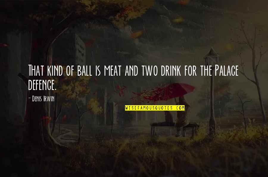 Defence Quotes By Denis Irwin: That kind of ball is meat and two