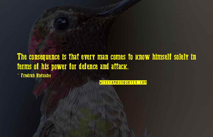 Defence Quotes By Friedrich Nietzsche: The consequence is that every man comes to Defence Quotes By Friedrich Nietzsche: The consequence is that every man comes to