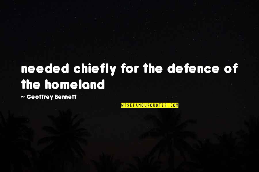 Defence Quotes By Geoffrey Bennett: needed chiefly for the defence of the homeland