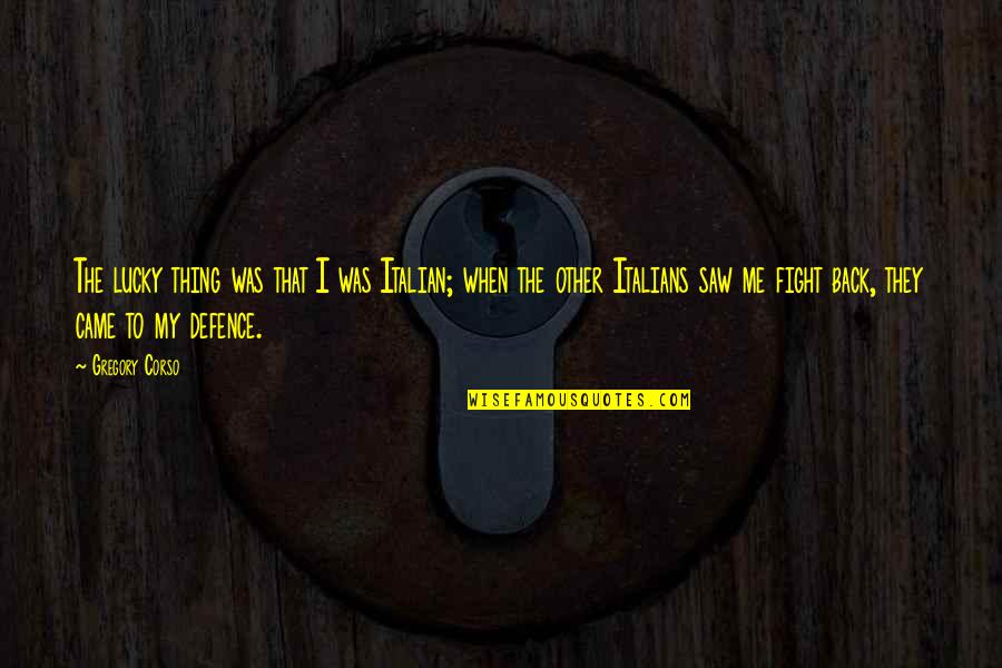 Defence Quotes By Gregory Corso: The lucky thing was that I was Italian;