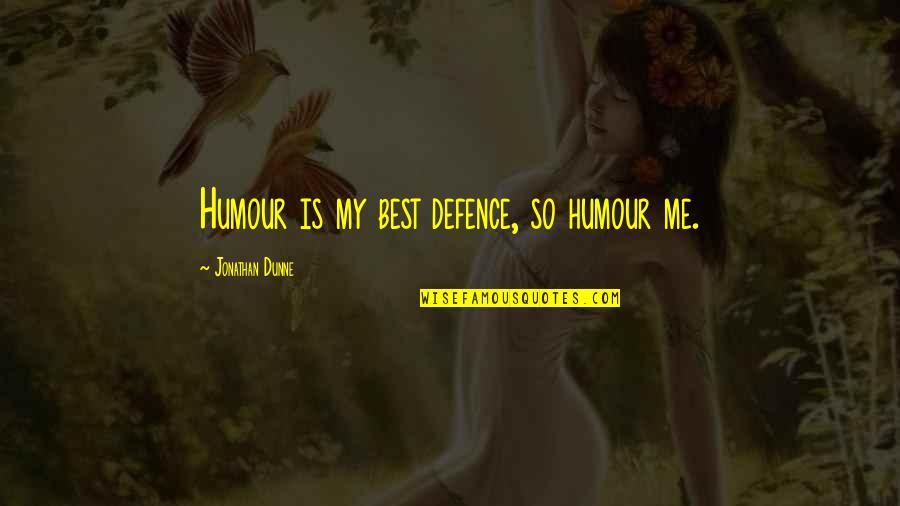 Defence Quotes By Jonathan Dunne: Humour is my best defence, so humour me. Defence Quotes By Jonathan Dunne: Humour is my best defence, so humour me.