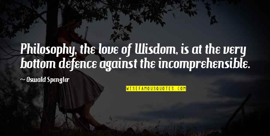 Defence Quotes By Oswald Spengler: Philosophy, the love of Wisdom, is at the
