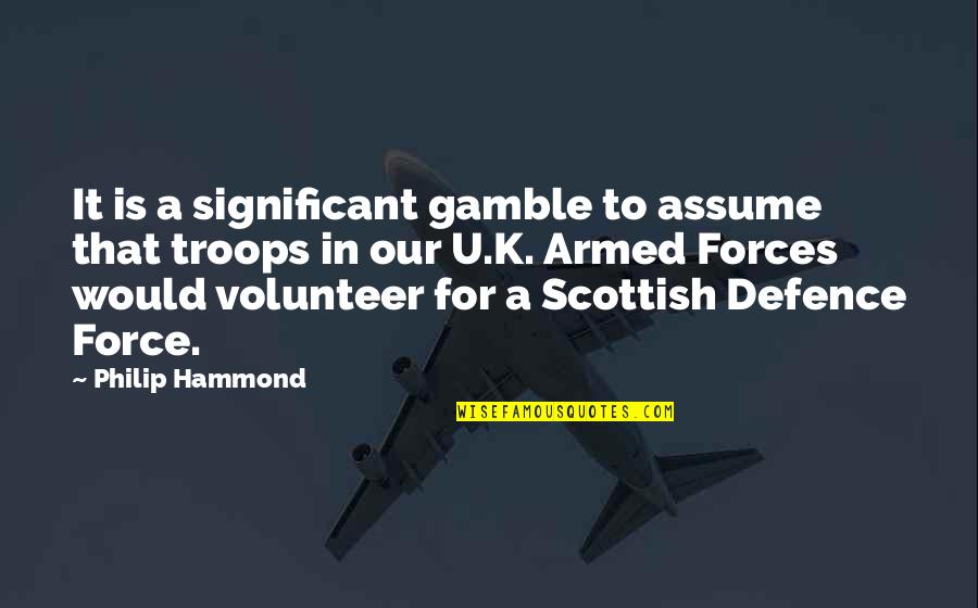 Defence Quotes By Philip Hammond: It is a significant gamble to assume that Defence Quotes By Philip Hammond: It is a significant gamble to assume that