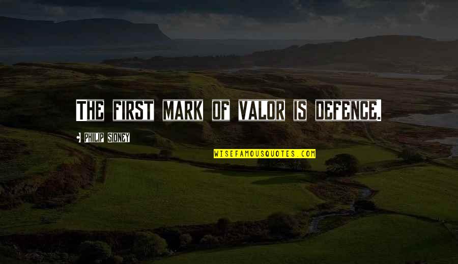 Defence Quotes By Philip Sidney: The first mark of valor is defence.